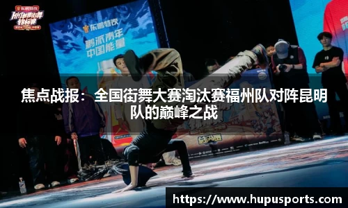 焦点战报：全国街舞大赛淘汰赛福州队对阵昆明队的巅峰之战